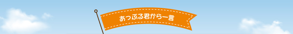 あっぷる君から一言