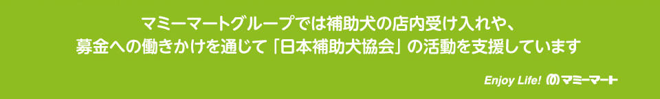 マミーマートグループでは補助犬の店内受け入れや、募金への働きかけを通じて「日本補助犬協会」の活動を支援しています
